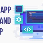 Mobile App and Web App – A detailed Guide to know