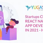 Startups Choose to React Native for App Development In 2021 – Here’s Why!