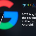 2021 is going to witness the revolutionary trends in the history of Google Android!