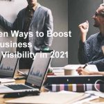 7 Proven Ways to Boost Your Business’s Online Visibility in 2021