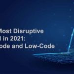 The Most Disruptive Trend in 2021: No-Code and Low-Code