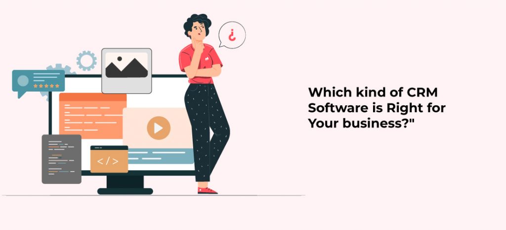 Which kind of CRM Software is Right for Your business?