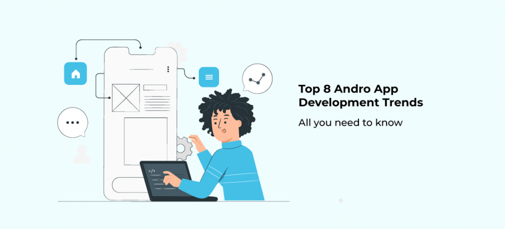 Top 8 Android Application Development Trends – All you need to know