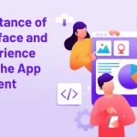 The Importance of User Interface and User Experience Design in the App Development Process