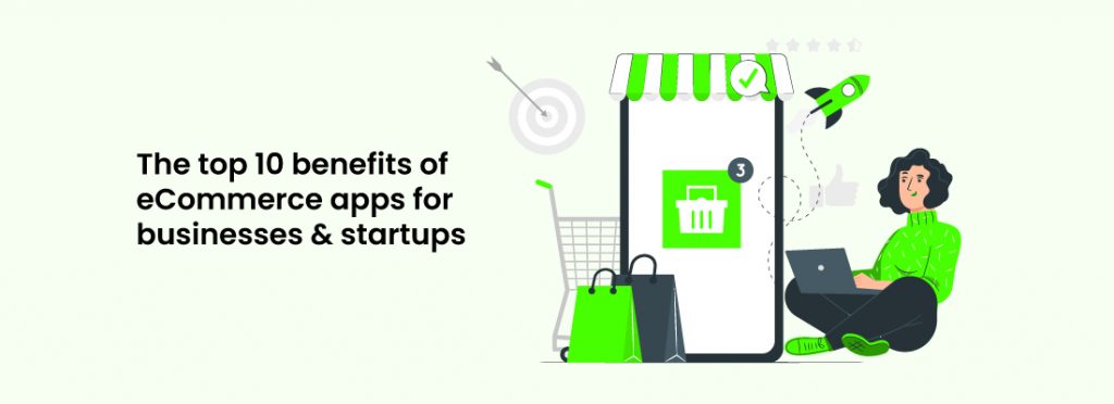 The top 10 benefits of eCommerce apps for businesses and startups 