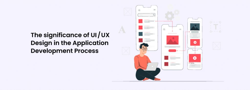 The significance of UI UX Design in the Application Development Process 