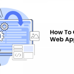 How To Create A Web App? A Complete Guide | Yugasa Software Labs