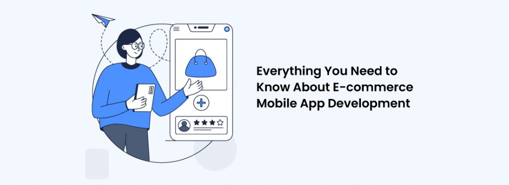 Everything You Need to Know About E-commerce Mobile App Development. 