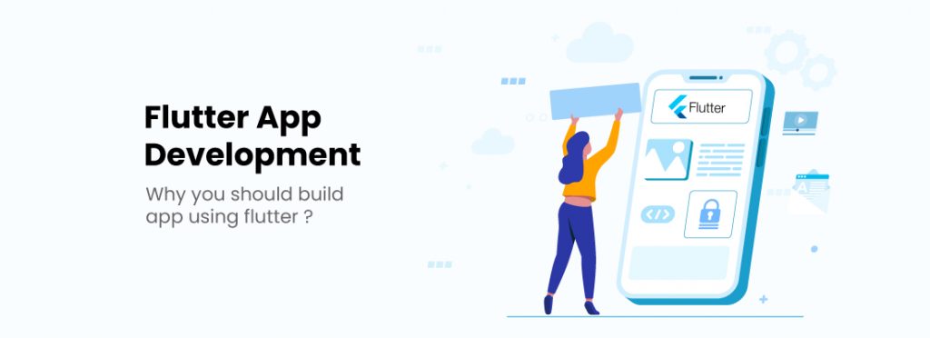 Flutter App Development – Why You Should Build App using Flutter 