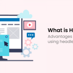 What is Headless CMS? Advantages and disadvantages of using headless CMS