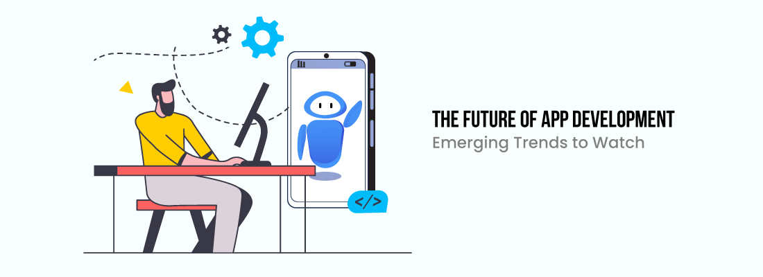 The Future of App Development: Emerging Trends to Watch 