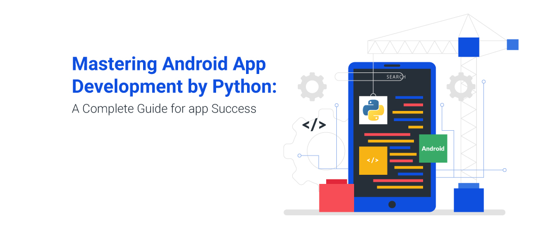 Mastering Android App Development by Python: A Complete Guide for App Success 