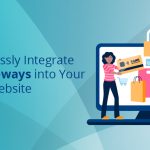 How to Seamlessly Integrate Payment Gateways into Your eCommerce Website