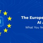 The European Union’s AI Act: What You Need to Know